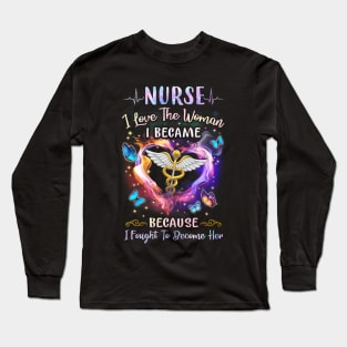 Nurse I Love The Woman I Became - Nurse Gift Long Sleeve T-Shirt